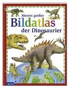 Meyers grosser Bildatlas der Dinosaurier Meyers grosser Bildatlas der Dinosaurier