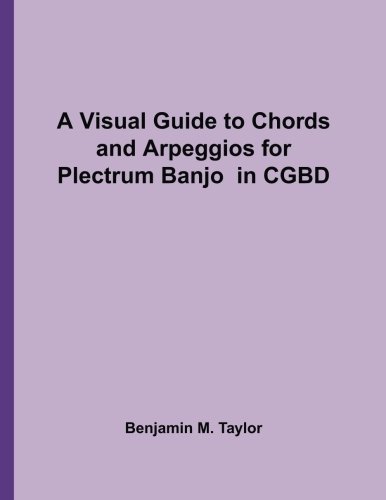 A Visual Guide to Chords and Arpeggios for Plectrum Banjo in CGBD: A Reference Text for Classical, Blues and Jazz Chords/Arpeggios (Fingerboard Chord ... Jazz Accompaniment on Stringed Instruments)
