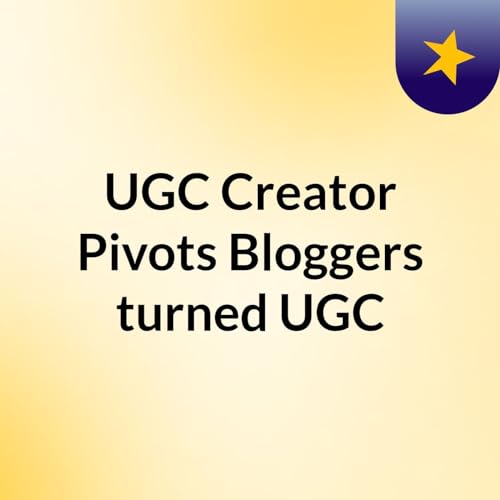 『UGC Creator Pivots: Bloggers turned UGC』のカバーアート