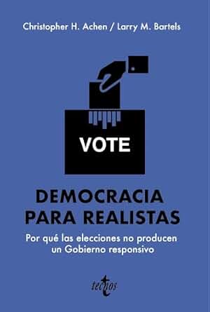 Democracia para realistas: Por qué las elecciones no producen un Gobierno responsivo (Ciencia Política - Semilla y Surco - Serie de Ciencia Política)
