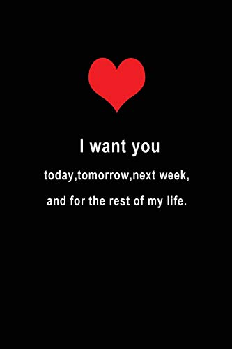 I want you today, tomorrow, next week, and for the rest of my life.: Blank Lined 6x9 I Love You Journal/Notebooks as Gift for his / her love on Valentine's day, Birthday, Wedding or Anniversary.