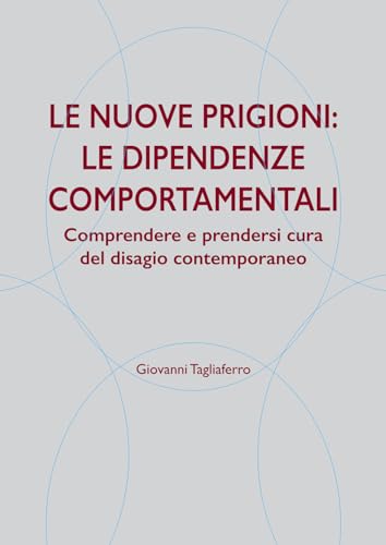 Le nuove prigioni: le dipendenze comportamentali. Comprendere e prendersi cura del disagio contemporaneo