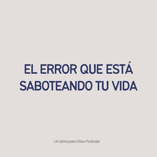 El error que est&aacute; saboteando tu vida &ndash; EP. 58