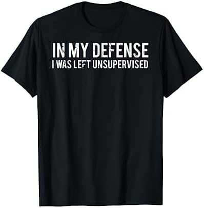 In my defense I was left unsupervised T Shirt Cool Funny tee