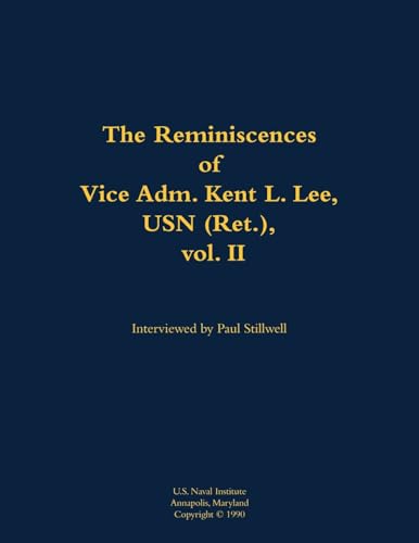 The Reminiscences of Vice Adm. Kent L. Lee, USN (Ret.), vol. II: 1923-2017 (Volume 2)