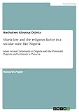 Sharia law and the religious factor in a secular state like Nigeria: Islam versus Christianity in Nigeria and the Perennial Pogrom and Acrimony: a Panacea (English Edition)