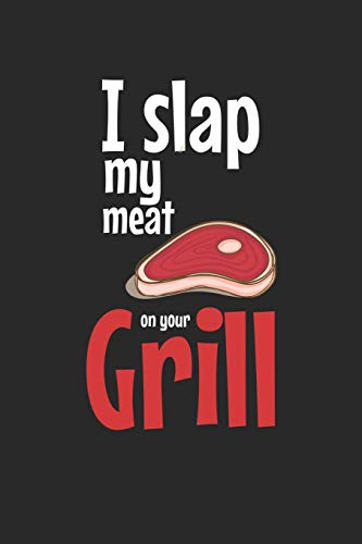 Mein Grillbuch: ♦ deine eigenen Grillrezepte auf einen Blick ♦ Vorausgefülltes Grillprotokoll für deine eigenen Rezepte und Fleisch-Kreationen ♦ ... ♦ Motiv: Slap my meat 4 (German Edition)