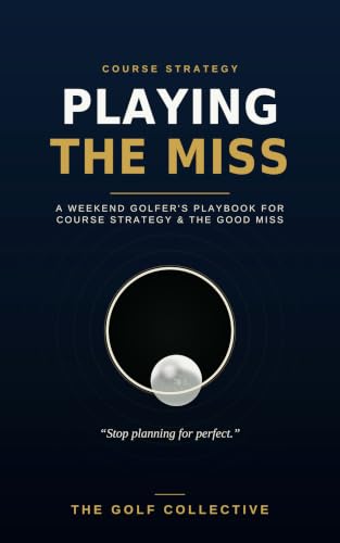 Playing The Miss: A Weekend Golfer’s Playbook for Course Strategy and the Art of the Good Miss (The Weekend Golfer's Playbook 2)