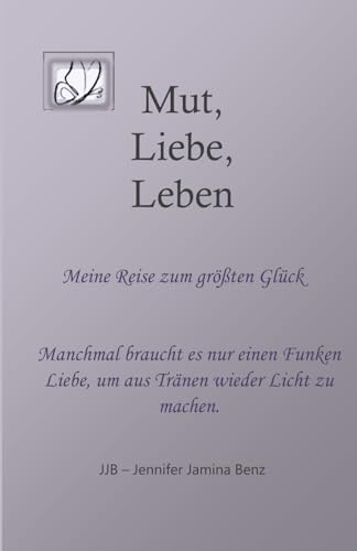 Mut, Liebe, Leben: Meine Reise zum größten Glück