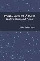 From Junk to Jesus: Ponders, Passions & Poems 0557555108 Book Cover