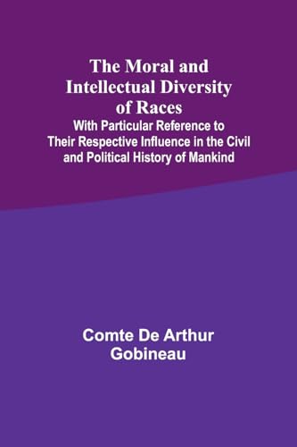 The Moral and Intellectual Diversity of Races; With Particular Reference to Their Respective Influence in the Civil and Political History of Mankind