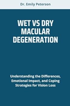 WET VS DRY MACULAR DEGENERATION: Understanding the Differences, Emotional Impact, and Coping Strategies for Vision Loss