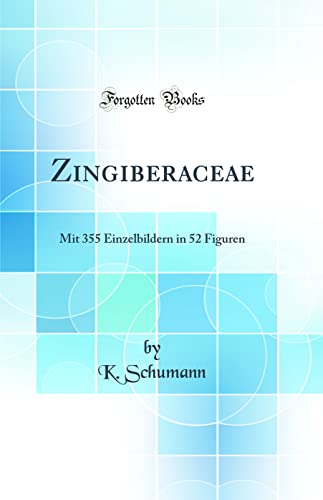 Zingiberaceae: Mit 355 Einzelbildern in 52 Figuren (Classic Reprint)