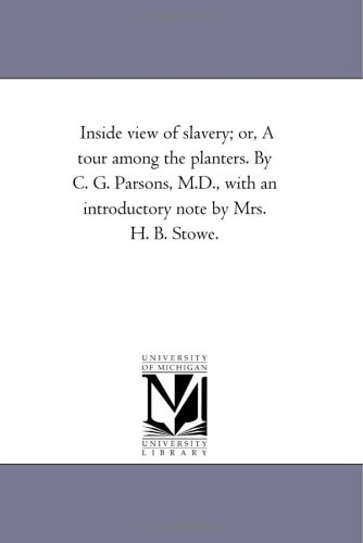 Inside View of Slavery; or, A tour Among the Planters. by C. G. Parsons, M.D., With An introductory Note by Mrs. H. B. Stowe.
