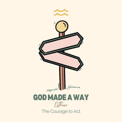 God Made A Way: Esther - The Courage to Act