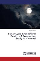 Lunar Cycle & Unnatural Deaths - A Prospective Study In Varanasi 3659782289 Book Cover