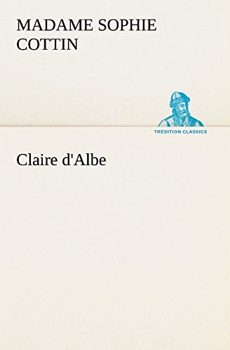 Claire d'Albe: Passion, sacrifice et vertu dans un roman d'apprentissage du XIXe siècle (French Edition)