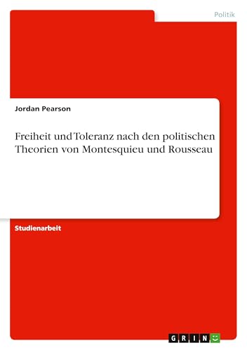 Freiheit und Toleranz nach den politischen Theorien von Montesquieu und Rousseau (German Edition)
