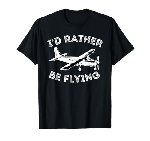 I'd Rather Be Flying - Funny Pilot & Aviation Airplane Gift T-Shirt