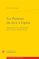 Les Passions Du Recit a l'Opera: Rhetorique de la Transposition Dans Carmen, Mireille, Manon (French Edition) 2812400528 Book Cover