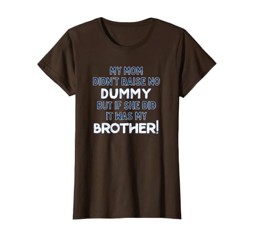 My Mom Didn't Raise No Dummy But If She Did It was Brother T-Shirt, Women, Brown, Small