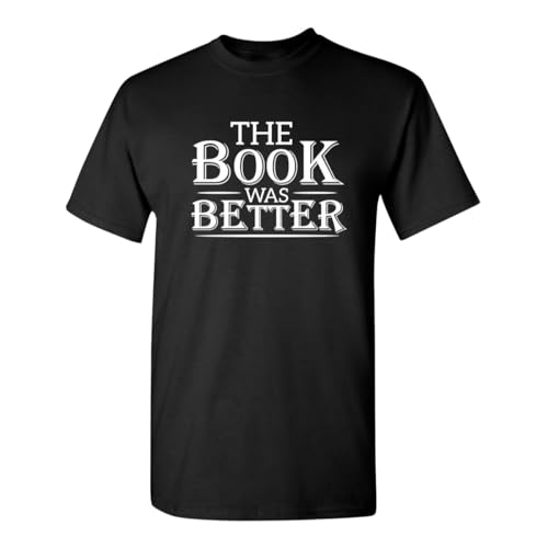 The Book Was Better Sarcastic Humor Graphic Novelty Funny T Shirt Black XL