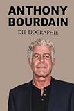 anthony bourdain todesursache  Anthony Bourdain: Die Biografie von Anthony Bourdain
