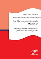 Die Planungsbegleitende Mediation. Bauprojekte Effektiv Steuern Und Gemeinsam Zum Erfolg Fuhren 3959349939 Book Cover