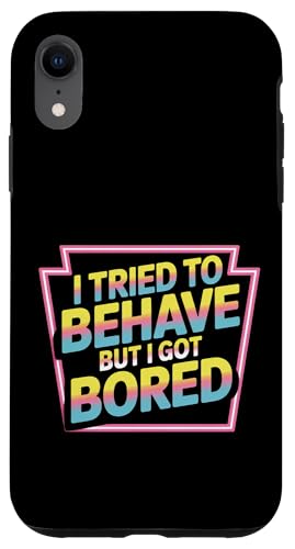 I Tried To Behave But I Got Bored OGlM[ |- X}zP[X iPhone XR p