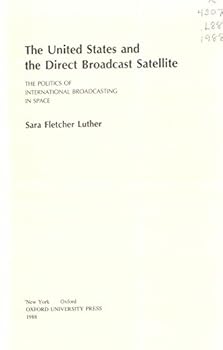 Hardcover The United States and the Direct Broadcast Satellite: The Politics of International Broadcasting in Space Book