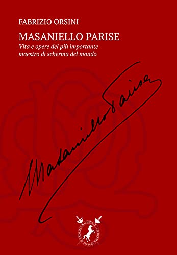 Masaniello Parise: La vita e l’opera del più importante maestro di scherma del mondo (Biografie Vol. 2)