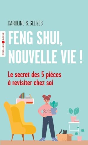 Feng Shui, nouvelle vie !: Le secret des 5 pièces à revisiter chez soi