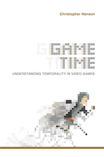 Game Time: Understanding Temporality in Video Games (Digital Game Studies) Game Time: Understanding Temporality in Video Games (Digital Game Studies)