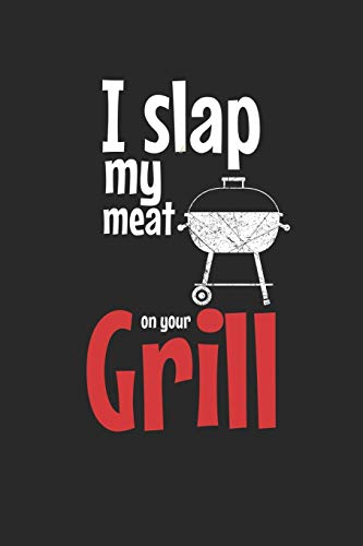 Mein Grillbuch: ♦ deine eigenen Grillrezepte auf einen Blick ♦ Vorausgefülltes Grillprotokoll für deine eigenen Rezepte und Fleisch-Kreationen ♦ ... Format ♦ Motiv: Slap my meat (German Edition)