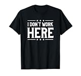 I Don’t Work Here T-Shirt