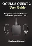  OCULUS QUEST 2 USER GUIDE: A Beginner’s Guide To Master The New Oculus Quest 2 Like A Pro (English Edition)