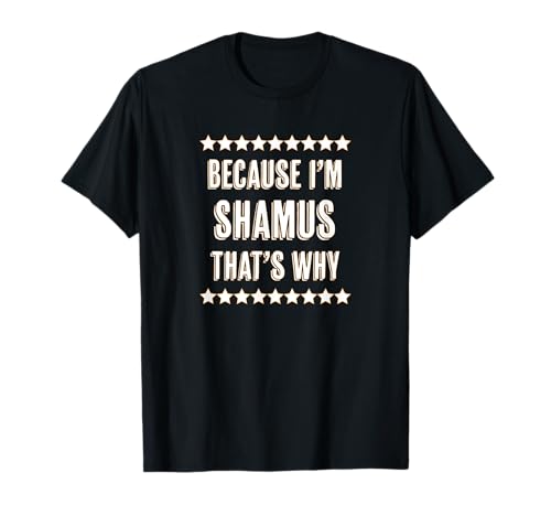 Because I'm - SHAMUS - That's Why | Funny Name Gift - T-Shirt