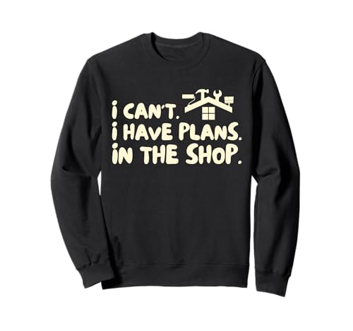 Funny I Cant I Have Plans In The Shop Handy Man Sweatshirt