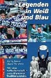  Legenden in Weiß und Blau. 100 Jahre Fußballgeschichte des TSV 1860 München