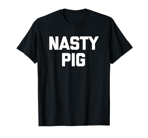 Nasty Pig T-Shirt funny saying sarcastic novelty humor cool T-Shirt