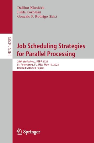 Job Scheduling Strategies for Parallel Processing: 26th Workshop, JSSPP 2023, St. Petersburg, FL, USA, May 19, 2023, Revised Selected Papers (Lecture Notes in Computer Science Book 14283)