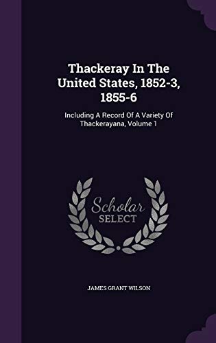 Thackeray In The United States, 1852-3, 1855-6: Including A Record Of A Variety Of Thackerayana, Volume 1