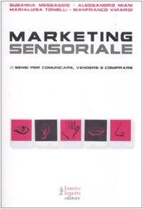 Marketing sensoriale. 5 sensi per comunicare, vendere e comprare