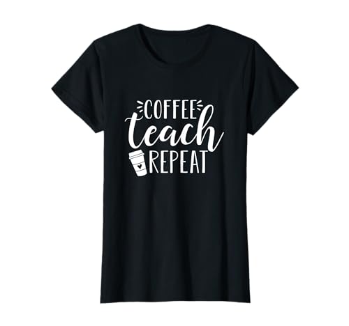 Coffee Teach Repeat - Cute Coffee Lover Teacher Quote Camiseta
