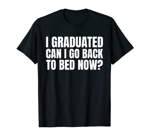 I Graduated Can I Go Back To Bed Now Shirt as a Funny Saying Maglietta