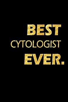 Best Cytologist Ever : Perfect Gift, Lined Notebook, Gold Letters, Diary, Journal, 6 X 9 in. , 110 Lined Pages