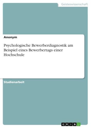 Psychologische Bewerberdiagnostik am Beispiel eines Bewerbertags einer Hochschule (German Edition)