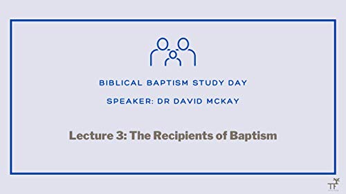 Lecture 3: The Recipients of Baptism