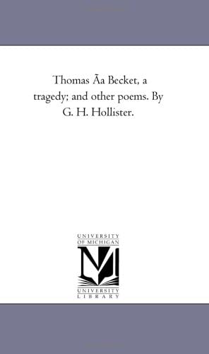 Thomas a Becket, a Tragedy; And Other Poems. by G. H. Hollister.