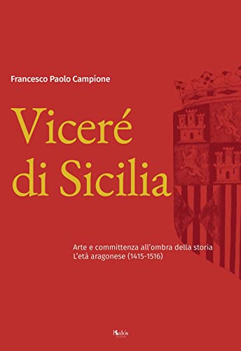 Viceré Di Sicilia. Arte E Committenza All’Ombra Della Storia. L’Età Aragonese (1415-1516)